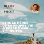 Episode Etre le héros sa propre vie & force d'âme Heroic People Podcast
